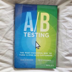 A/B Testing; The Most Powerful Way To Turn Clicks Into Customers By Dan Siroker